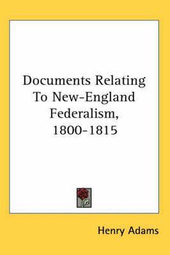 Cover image for Documents Relating to New-England Federalism, 1800-1815