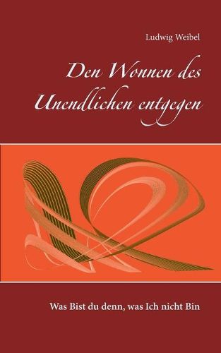 Cover image for Den Wonnen des Unendlichen entgegen: Was Bist du denn, was Ich nicht Bin