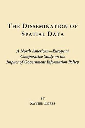 Cover image for The Dissemination of Spatial Data: A North American-European Comparative Study on the Impact of Government Information Policy