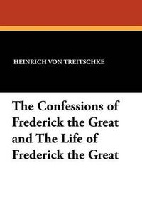 Cover image for The Confessions of Frederick the Great and the Life of Frederick the Great