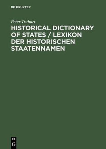 Cover image for Historical Dictionary of States / Lexikon Der Historischen Staatennamen: States and State-like Communities from Their Origins to the Present / Staaten Und Staatenahnliche Gemeinwesen Von Den Ursprungen Bis Zur Gegenwart