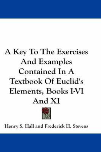 Cover image for A Key to the Exercises and Examples Contained in a Textbook of Euclid's Elements, Books I-VI and XI