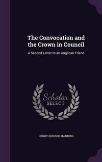 Cover image for The Convocation and the Crown in Council: A Second Letter to an Anglican Friend