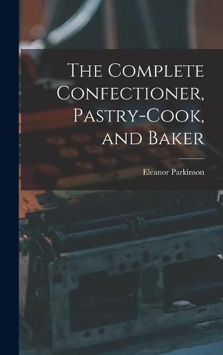 The Complete Confectioner, Pastry-cook, and Baker