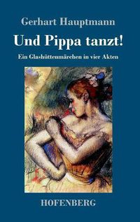 Cover image for Und Pippa tanzt!: Ein Glashuttenmarchen in vier Akten