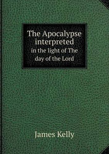 Cover image for The Apocalypse interpreted in the light of The day of the Lord