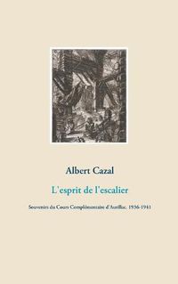 Cover image for L'esprit de l'escalier: Souvenirs du Cours Complementaire d'Aurillac. 1936-1941