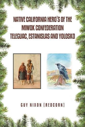 Cover image for Native California Hero's of the Miwok Confederation Teleguac, Estanislas and Yolosko