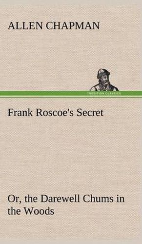 Cover image for Frank Roscoe's Secret Or, the Darewell Chums in the Woods