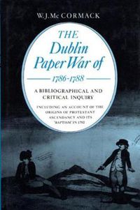 Cover image for The Dublin Paper War of 1786-88: A Bibliography and Critical Inquiry, Including an Account of the Origins of Protestant Ascendancy and Its Baptism in 1792