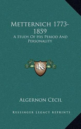 Metternich 1773-1859: A Study of His Period and Personality