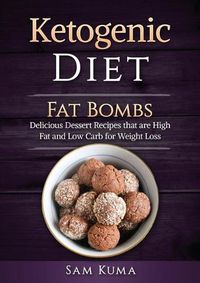 Cover image for Ketogenic Diet: Fat Bombs: Delicious Dessert Recipes that are High Fat and Low Carb for Weight Loss