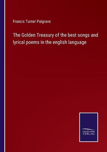 The Golden Treasury of the best songs and lyrical poems in the english language