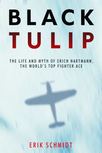 Cover image for Black Tulip: The Life and Myth of Erich Hartmann, the World's Top Fighter Ace