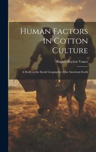 Cover image for Human Factors in Cotton Culture; a Study in the Social Geography of the American South