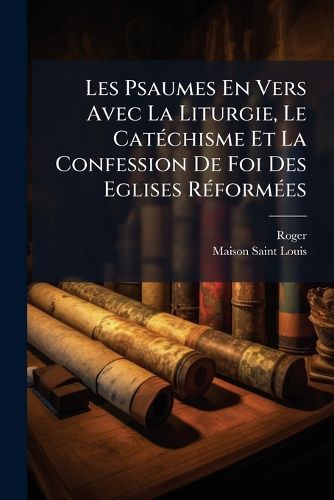 Cover image for Les Psaumes En Vers Avec La Liturgie, Le Cat Chisme Et La Confession de Foi Des Eglises R Form Es
