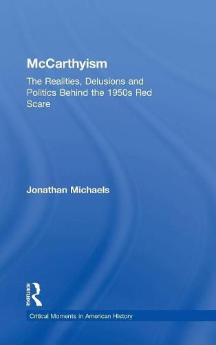 Cover image for McCarthyism: The Realities, Delusions and Politics Behind the 1950s Red Scare