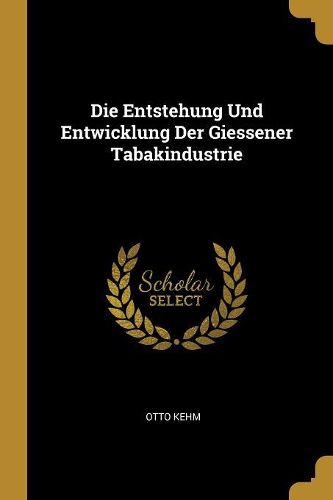 Cover image for Die Entstehung Und Entwicklung Der Giessener Tabakindustrie