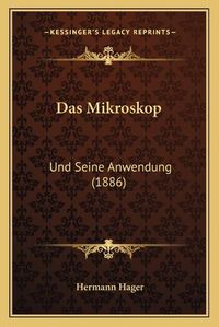 Cover image for Das Mikroskop: Und Seine Anwendung (1886)