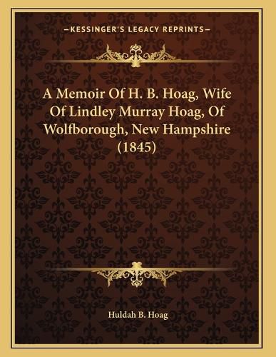 Cover image for A Memoir of H. B. Hoag, Wife of Lindley Murray Hoag, of Wolfborough, New Hampshire (1845)