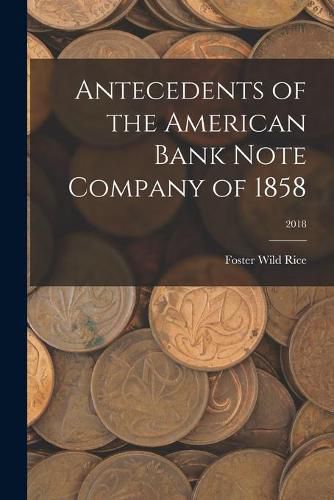 Cover image for Antecedents of the American Bank Note Company of 1858; 2018