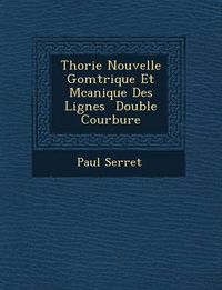 Cover image for Th Orie Nouvelle G Om Trique Et M Canique Des Lignes Double Courbure