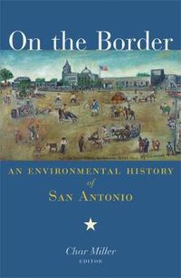 Cover image for On the Border: An Environmental History of San Antonio