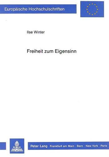 Cover image for Freiheit Zum Eigensinn: Eine Empirisch-Theoretische Untersuchung Ueber Subjektive Wertbildungs- Und Umwertungsprozesse Im Spannungsfeld Von Sozialkulturellen Und Gesamtgesellschaftlichen Strukturveraenderungen