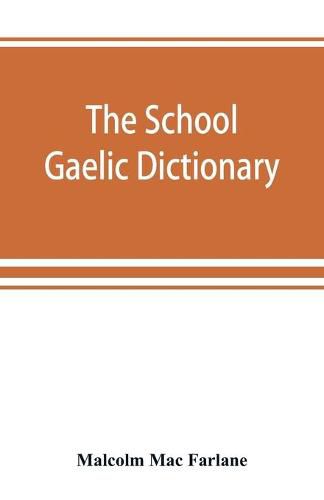 Cover image for The school Gaelic dictionary, Prepared for the use of learners of the Gaelic Language