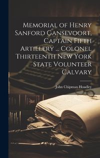 Cover image for Memorial of Henry Sanford Gansevoort, Captain Fifth Artillery ... Colonel Thirteenth New York State Volunteer Calvary