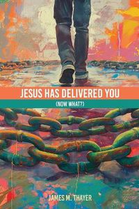 Cover image for Jesus Has Delivered You (now what?)