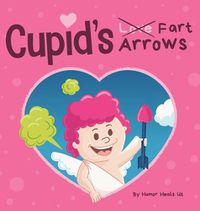 Cover image for Cupid's Fart Arrows: A Funny, Read Aloud Story Book For Kids About Farting and Cupid, Perfect Valentine's Day Gift For Boys and Girls