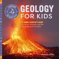 Cover image for Geology for Kids: A Junior Scientist's Guide to Rocks, Minerals, and the Earth Beneath Our Feet