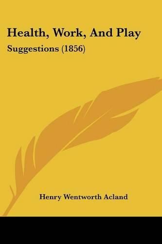 Cover image for Health, Work, And Play: Suggestions (1856)