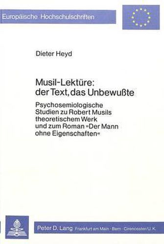 Cover image for Musil-Lektuere: Der Text, Das Unbewusste: Psychosemiologische Studien Zu Robert Musils Theoretischem Werk Und Zum Roman -Der Mann Ohne Eigenschaften-