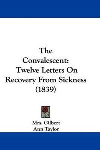 Cover image for The Convalescent: Twelve Letters on Recovery from Sickness (1839)