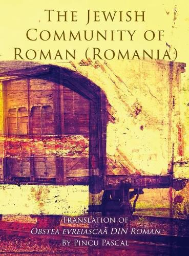 Cover image for The Jewish Community of Roman (Roman, Romania): Translation of Obstea Evreiasca&#259; Din Roman