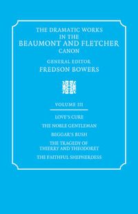 Cover image for The Dramatic Works in the Beaumont and Fletcher Canon: Volume 3, Love's Cure, The Noble Gentleman, The Tragedy of Thierry and Theodoret, The Faithful Shepherdess