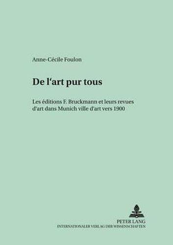 De l'Art Pour Tous: Les Editions F. Bruckmann Et Leurs Revues d'Art Dans Munich Ville d'Art Vers 1900