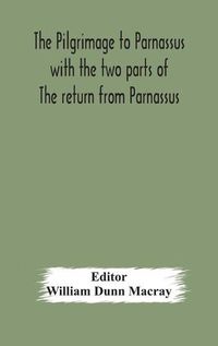 Cover image for The pilgrimage to Parnassus with the two parts of The return from Parnassus. Three comedies performed in St. John's college, Cambridge, A.D. 1597-1601.