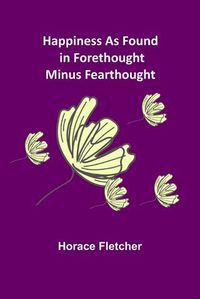 Cover image for Happiness as Found in Forethought Minus Fearthought