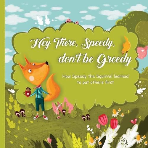 Cover image for Hey There, Speedy, don't be Greedy: How Speedy the Squirrel learned to put others first