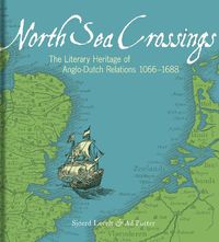 Cover image for North Sea Crossings: The Literary Heritage of Anglo-Dutch Relations, 1066 to 1688