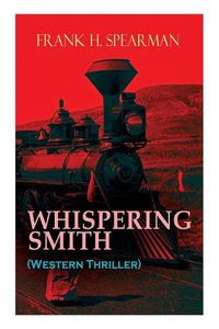Cover image for WHISPERING SMITH (Western Thriller): A Daring Policeman on a Mission to Catch the Notorious Train Robbers