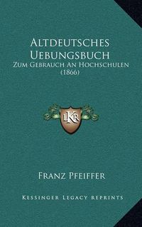 Cover image for Altdeutsches Uebungsbuch: Zum Gebrauch an Hochschulen (1866)