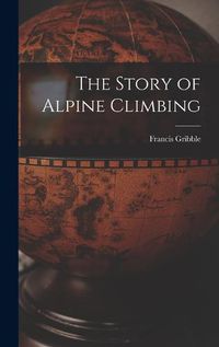 Cover image for The Story of Alpine Climbing