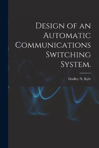 Cover image for Design of an Automatic Communications Switching System.