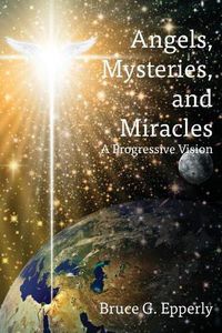 Cover image for Angels, Mysteries, and Miracles: A Progressive Vision