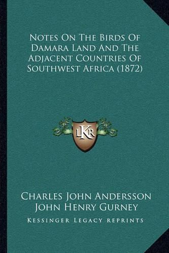 Cover image for Notes on the Birds of Damara Land and the Adjacent Countries of Southwest Africa (1872)