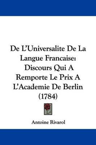 Cover image for De L'Universalite De La Langue Francaise: Discours Qui A Remporte Le Prix A L'Academie De Berlin (1784)